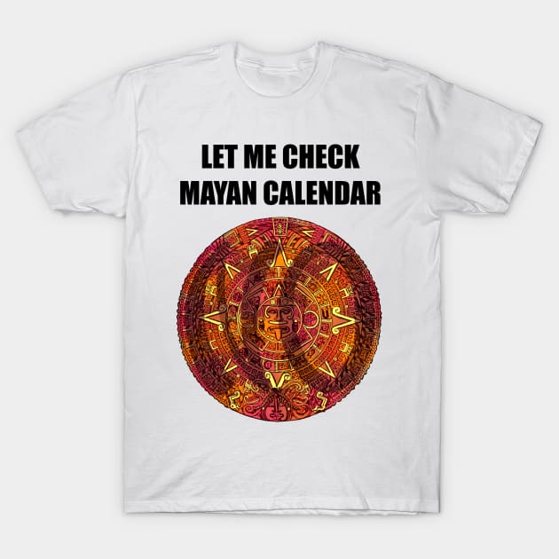 Let Me Check Mayan Calendar T-Shirt by Kangavark